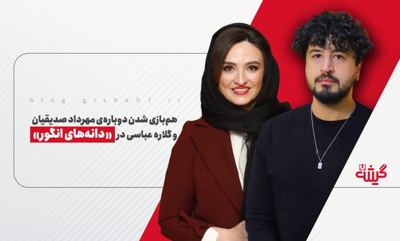 همبازی شدن مهرداد صدیقیان و گلاره عباسی در «دانه‌های انگور»